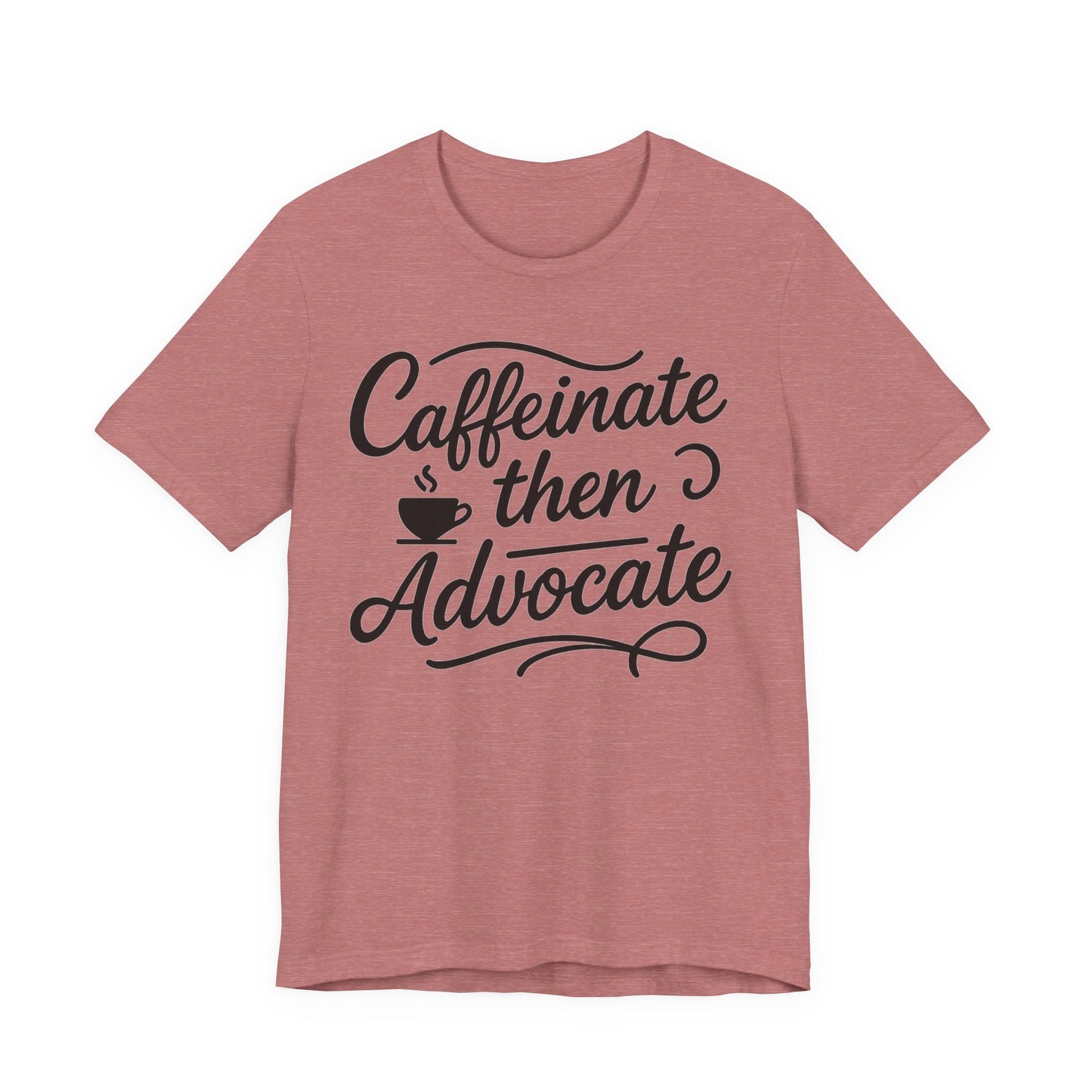 Caffeinate Then Advocate T-Shirt - Unisex Jersey Tee for Coffee Lovers, Gift for Advocates, Casual Wear, Motivational Apparel