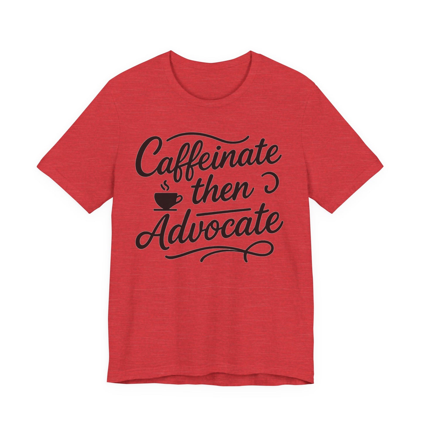 Caffeinate Then Advocate T-Shirt - Unisex Jersey Tee for Coffee Lovers, Gift for Advocates, Casual Wear, Motivational Apparel