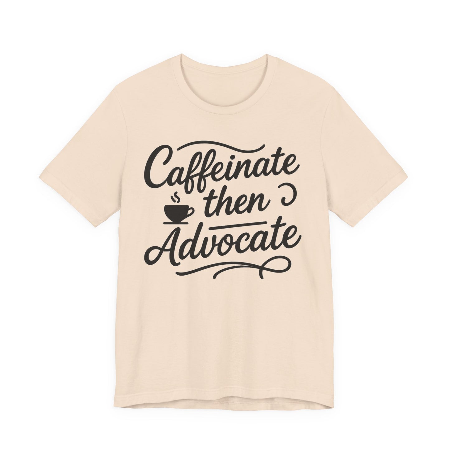 Caffeinate Then Advocate T-Shirt - Unisex Jersey Tee for Coffee Lovers, Gift for Advocates, Casual Wear, Motivational Apparel