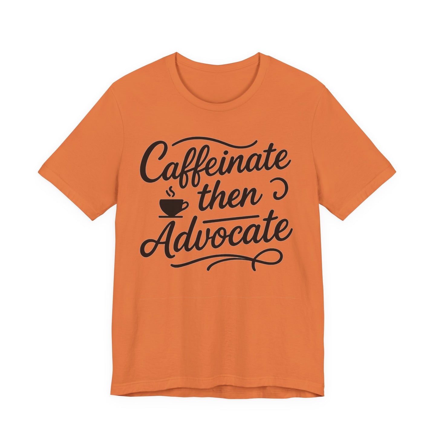 Caffeinate Then Advocate T-Shirt - Unisex Jersey Tee for Coffee Lovers, Gift for Advocates, Casual Wear, Motivational Apparel