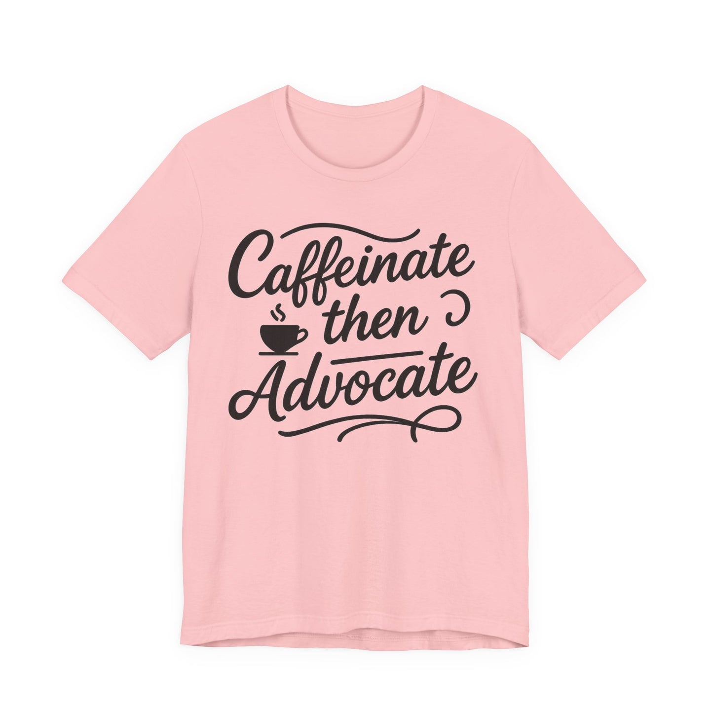 Caffeinate Then Advocate T-Shirt - Unisex Jersey Tee for Coffee Lovers, Gift for Advocates, Casual Wear, Motivational Apparel